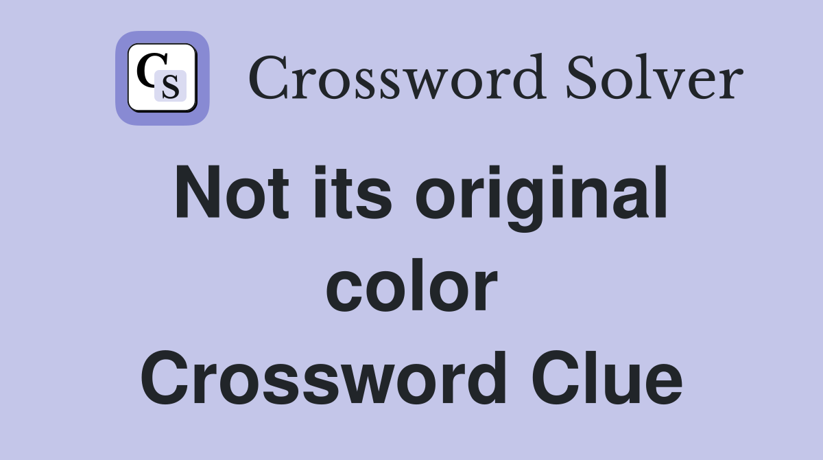 Not its original color Crossword Clue