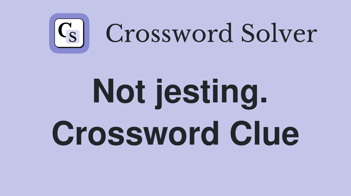 Not jesting. Crossword Clue