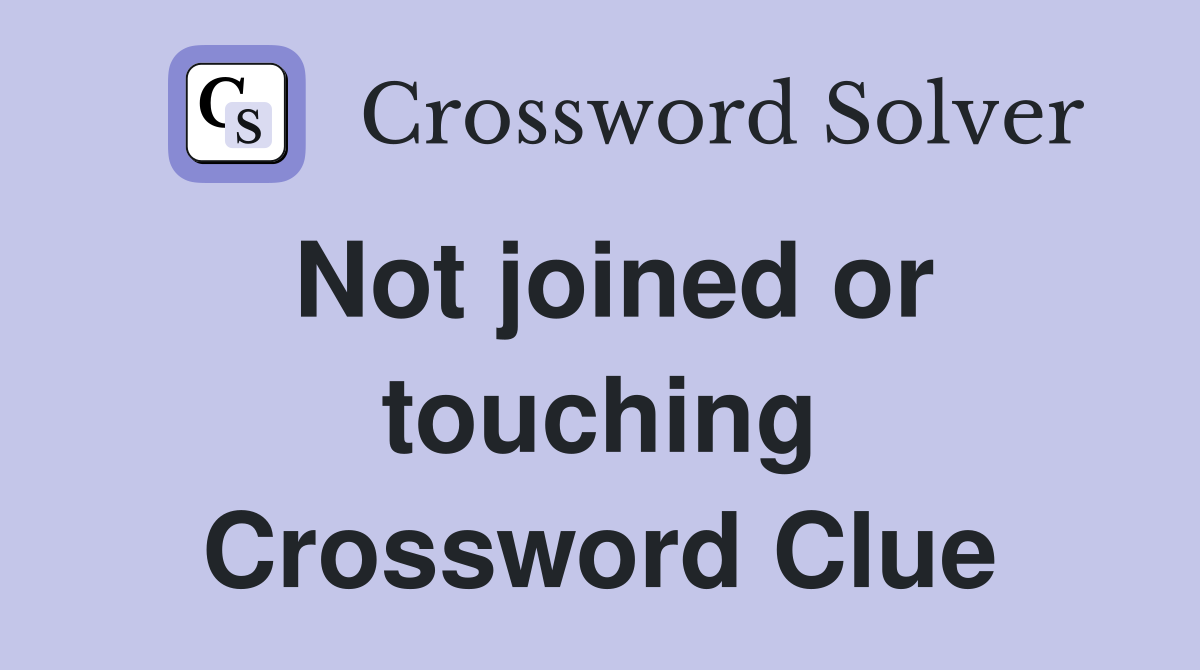 Not joined or touching Crossword Clue