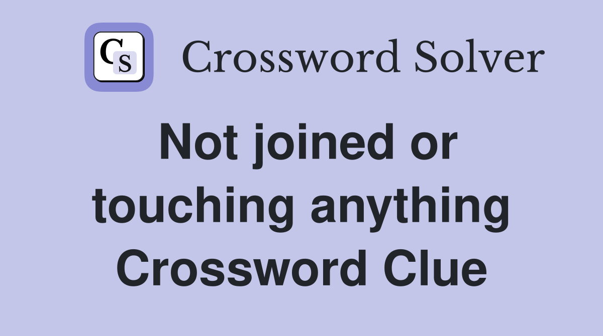 Not joined or touching anything Crossword Clue