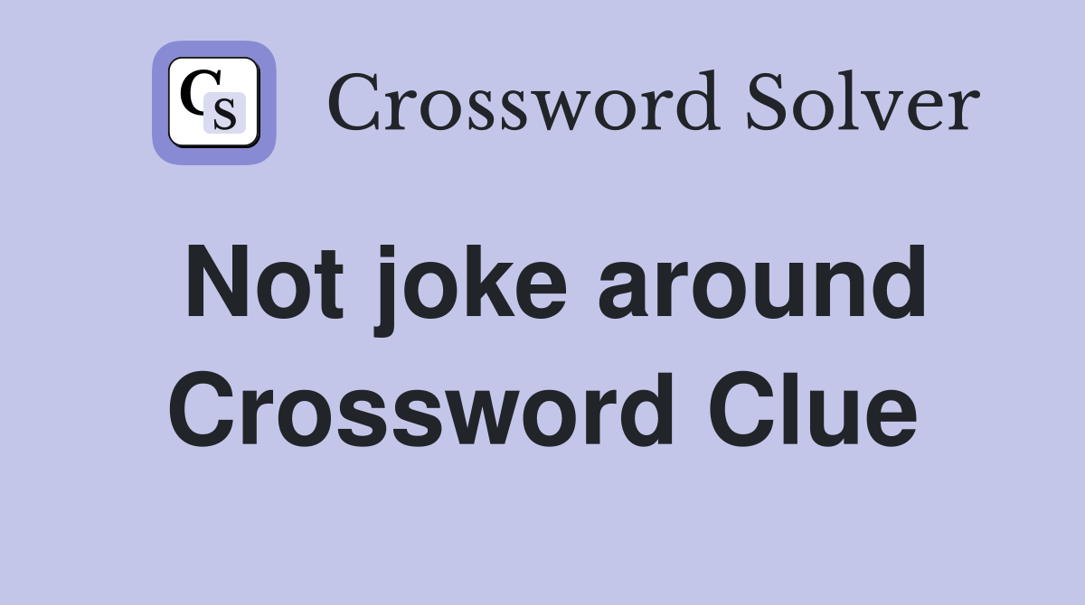 Not joke around Crossword Clue