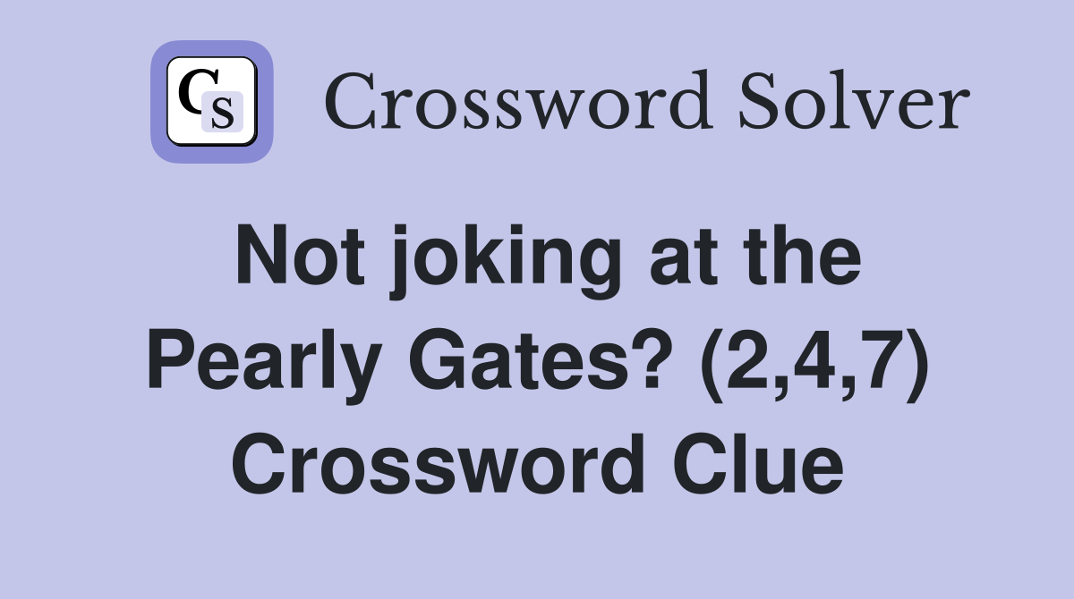 Not joking at the Pearly Gates? (2,4,7) Crossword Clue