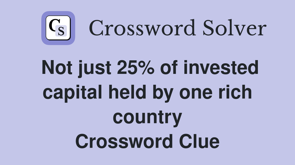 Not just 25% of invested capital held by one rich country Crossword Clue