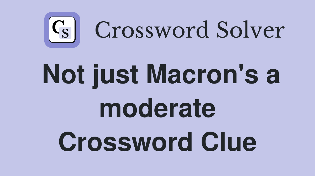 Not just Macron's a moderate Crossword Clue