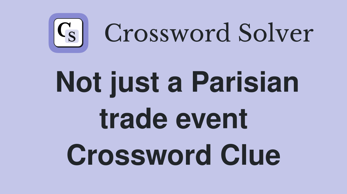 Not just a Parisian trade event Crossword Clue