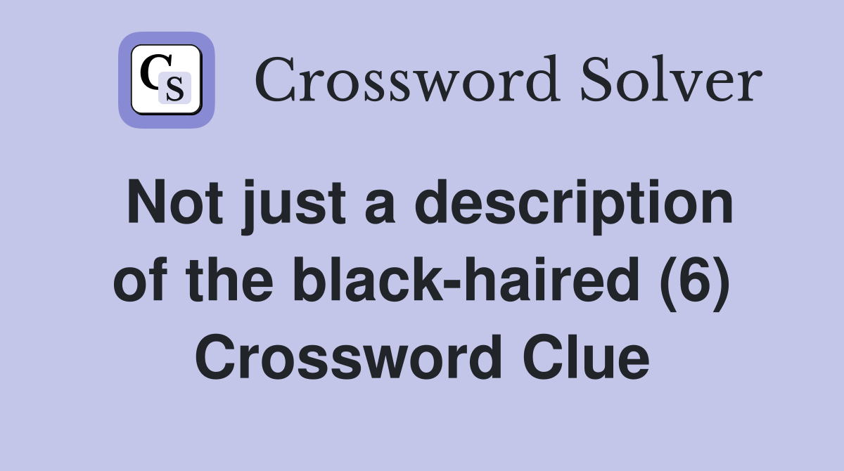 Not just a description of the black-haired (6) Crossword Clue