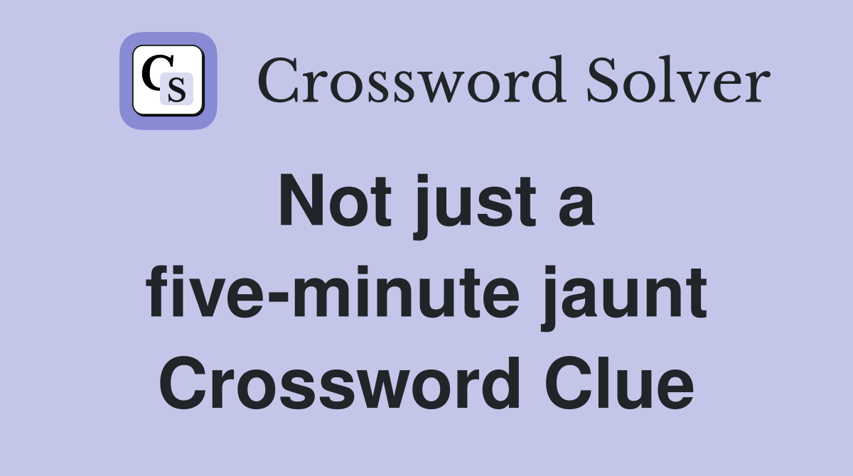 Not just a five-minute jaunt Crossword Clue