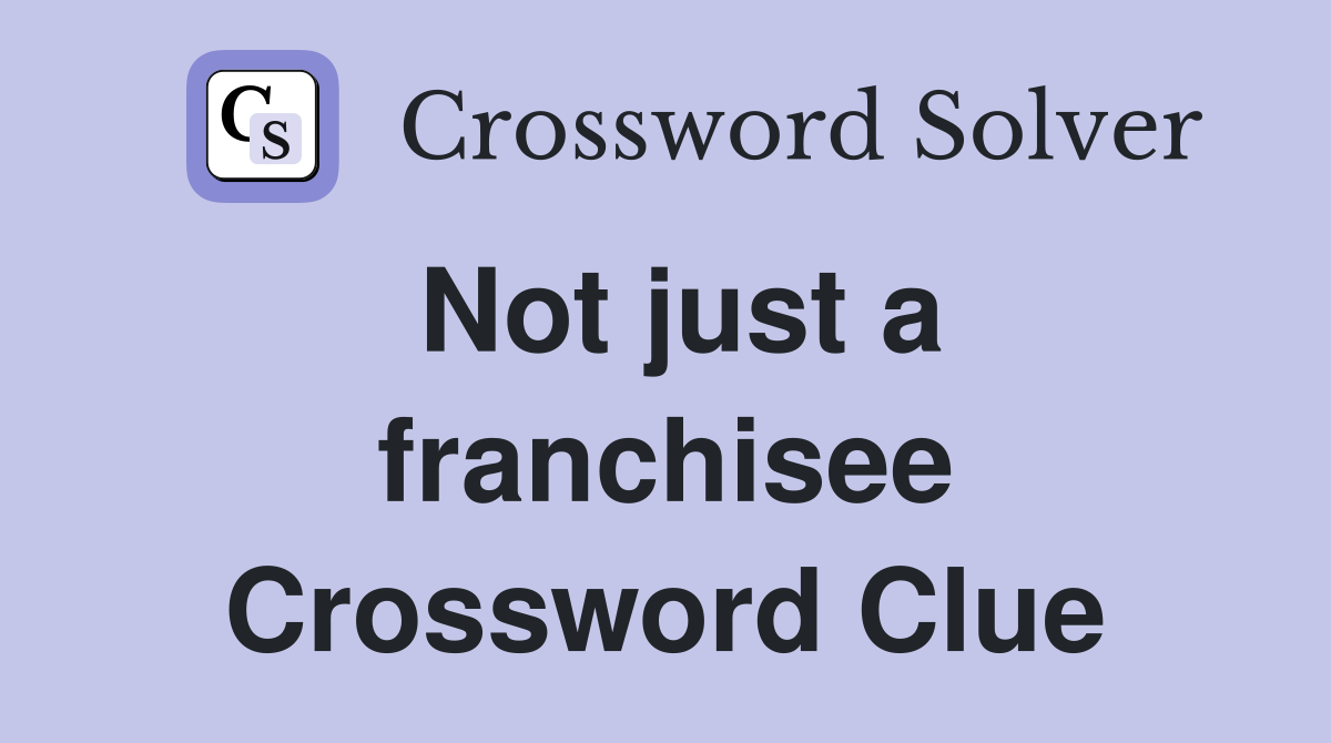 Not just a franchisee Crossword Clue
