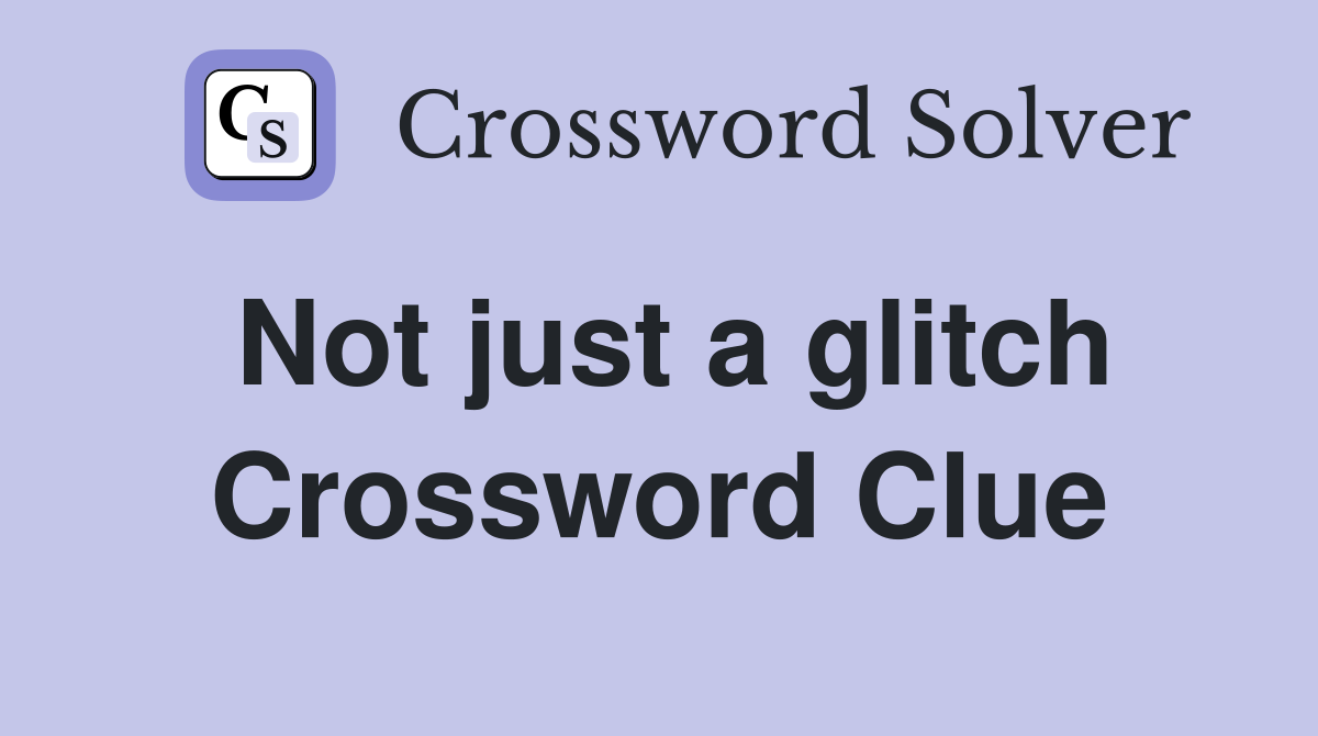 Not just a glitch Crossword Clue