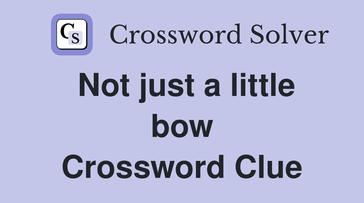 Not just a little bow Crossword Clue