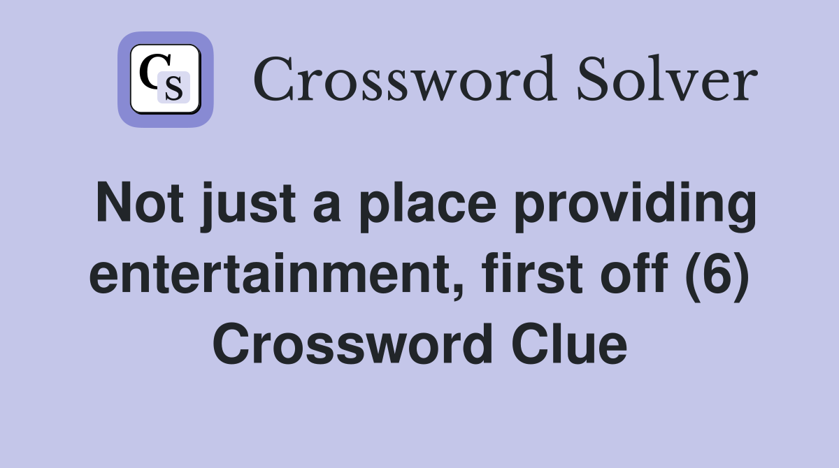 Not just a place providing entertainment, first off (6) Crossword Clue