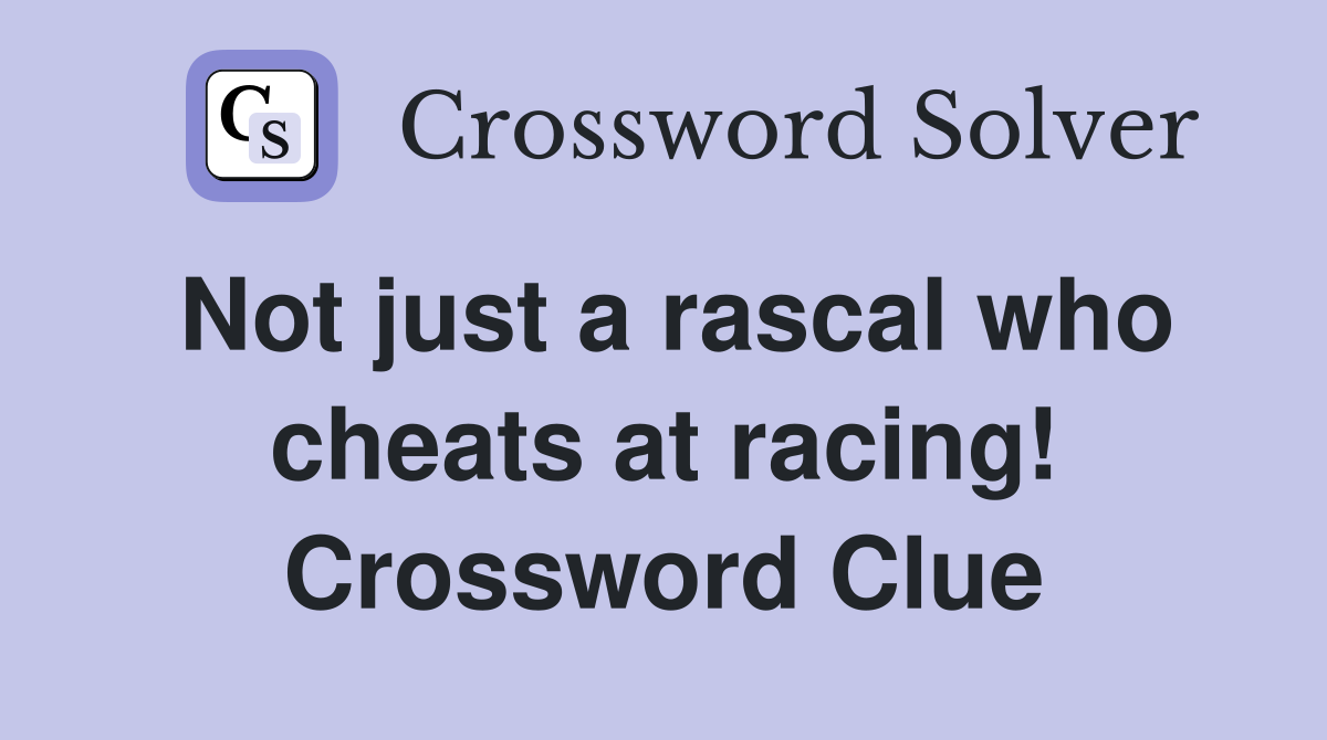 Not just a rascal who cheats at racing! Crossword Clue