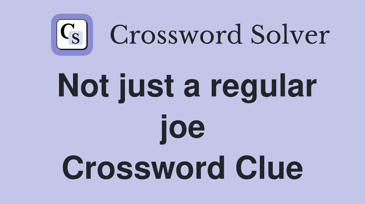 Not just a regular joe Crossword Clue