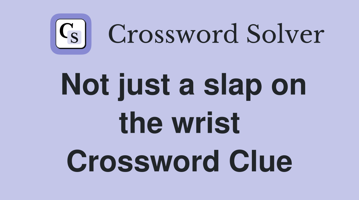 Not just a slap on the wrist Crossword Clue