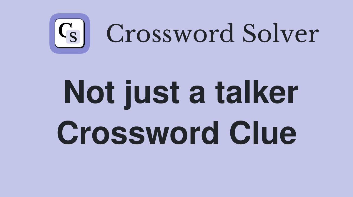 Not just a talker Crossword Clue