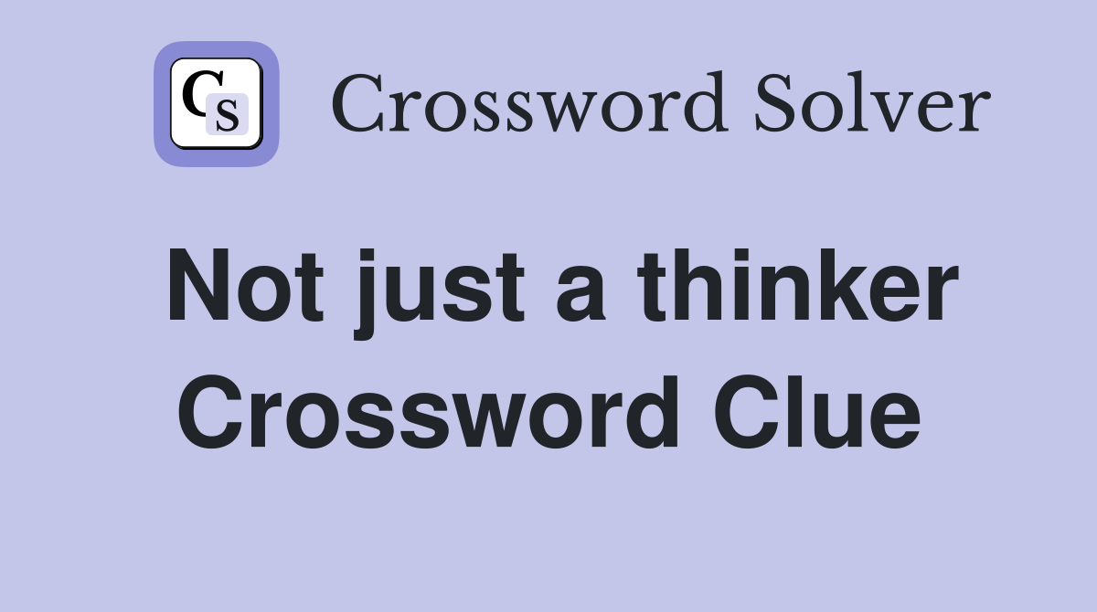 Not just a thinker Crossword Clue