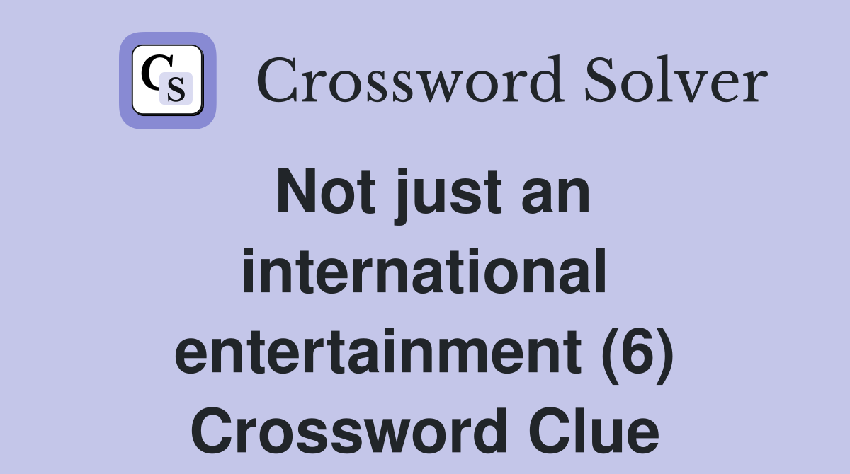 Not just an international entertainment (6) Crossword Clue