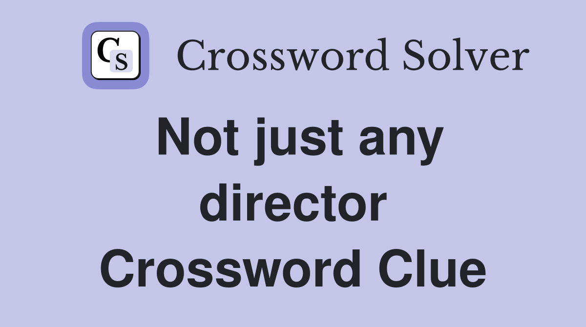 Not just any director Crossword Clue