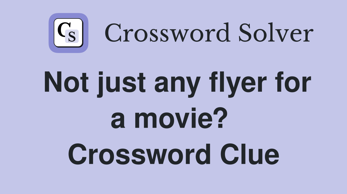 Not just any flyer for a movie?  Crossword Clue