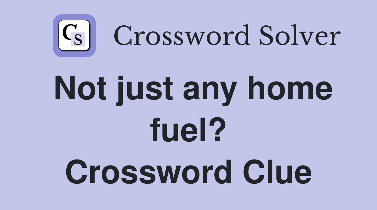 Not just any home fuel? Crossword Clue