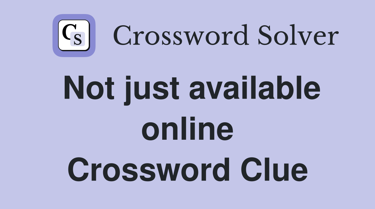 Not just available online Crossword Clue