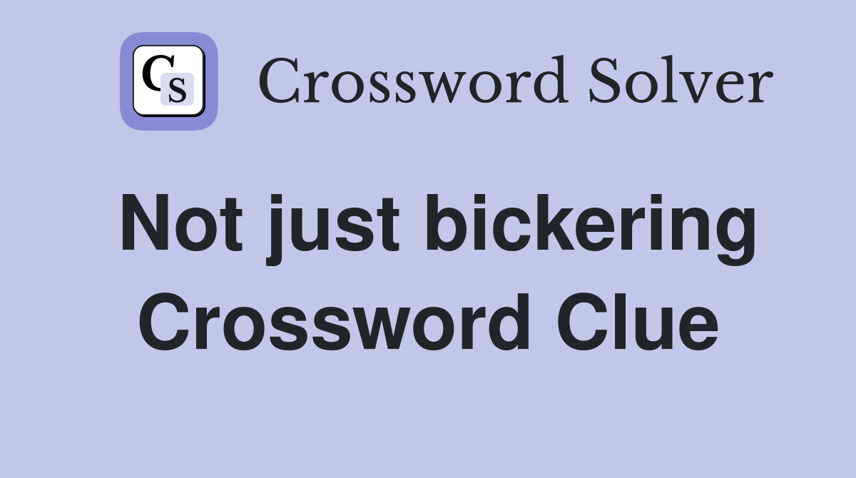 Not just bickering Crossword Clue