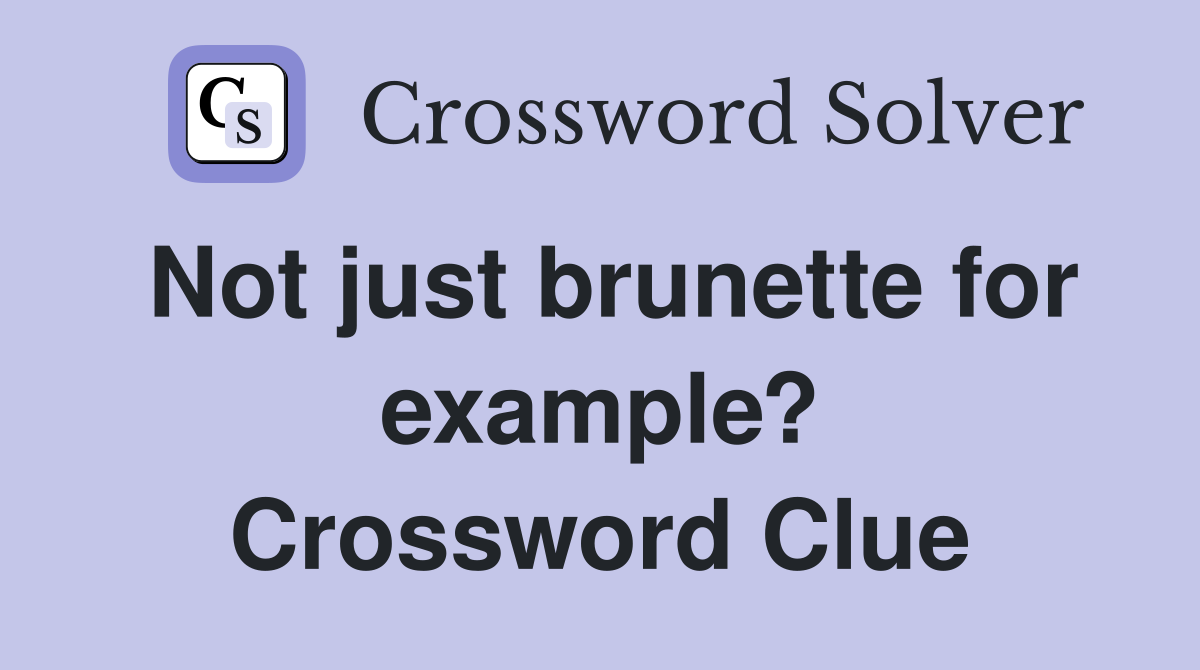 Not just brunette for example? Crossword Clue