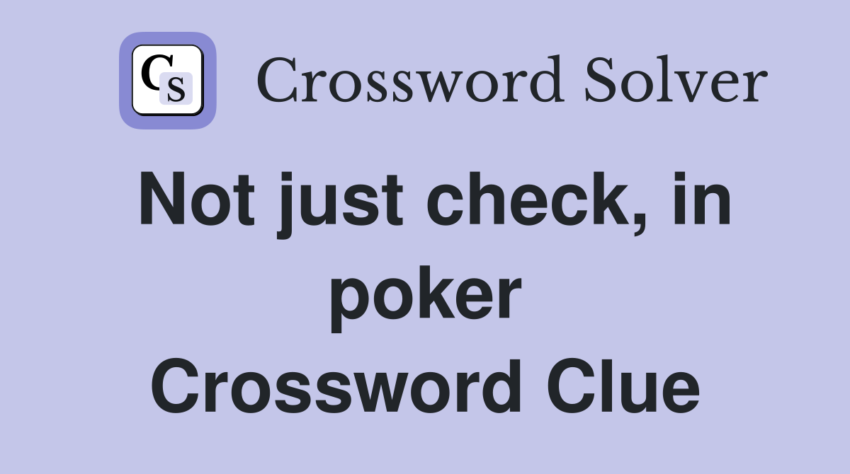 Not just check, in poker Crossword Clue