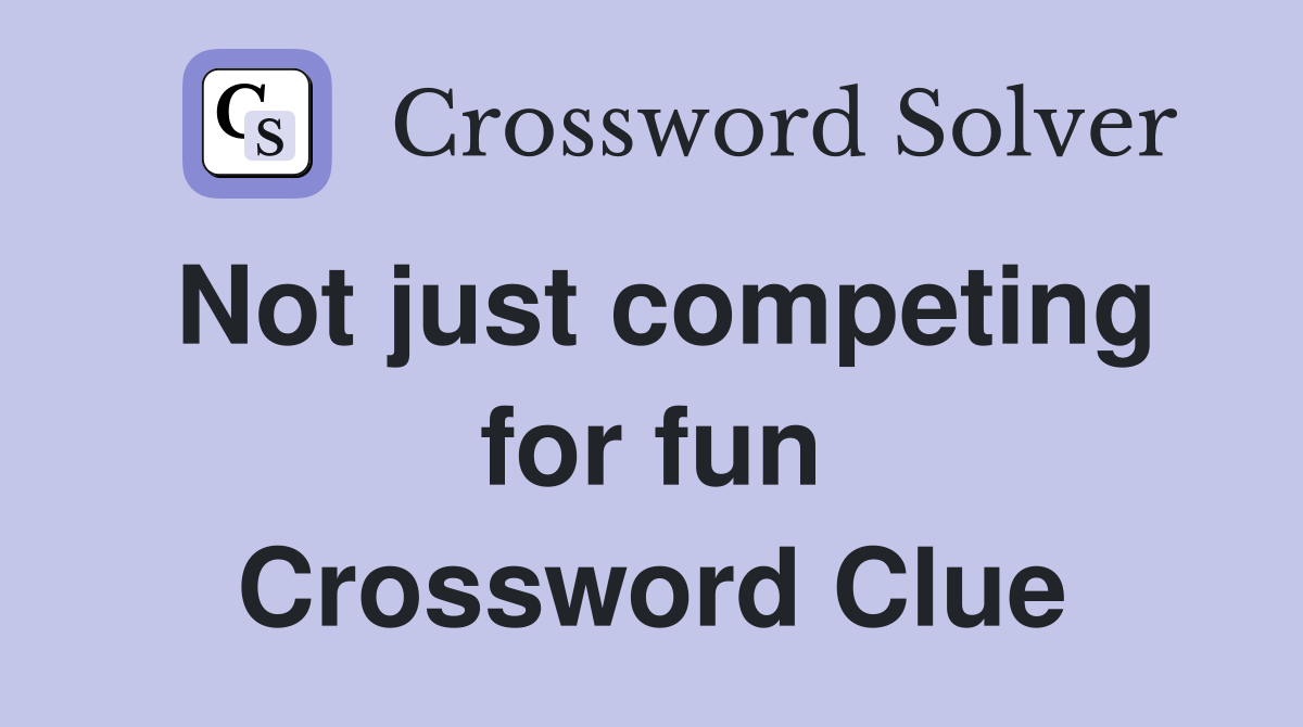 Not just competing for fun Crossword Clue