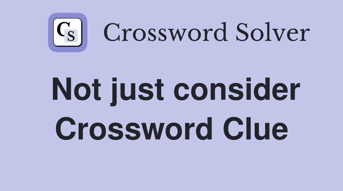 Not just consider Crossword Clue