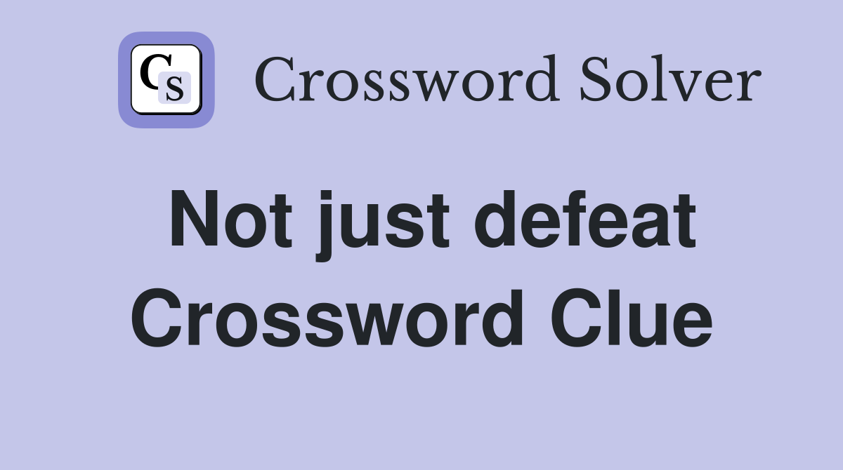 Not just defeat Crossword Clue