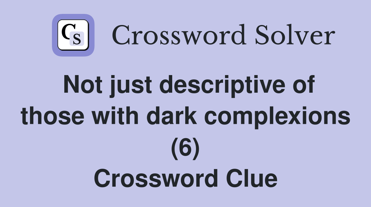 Not just descriptive of those with dark complexions (6) Crossword Clue
