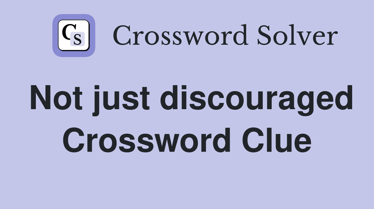 Not just discouraged Crossword Clue