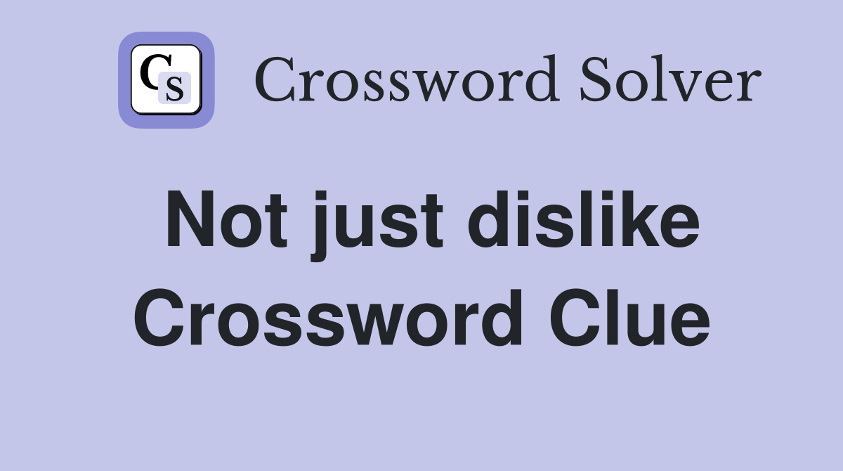 Not just dislike Crossword Clue