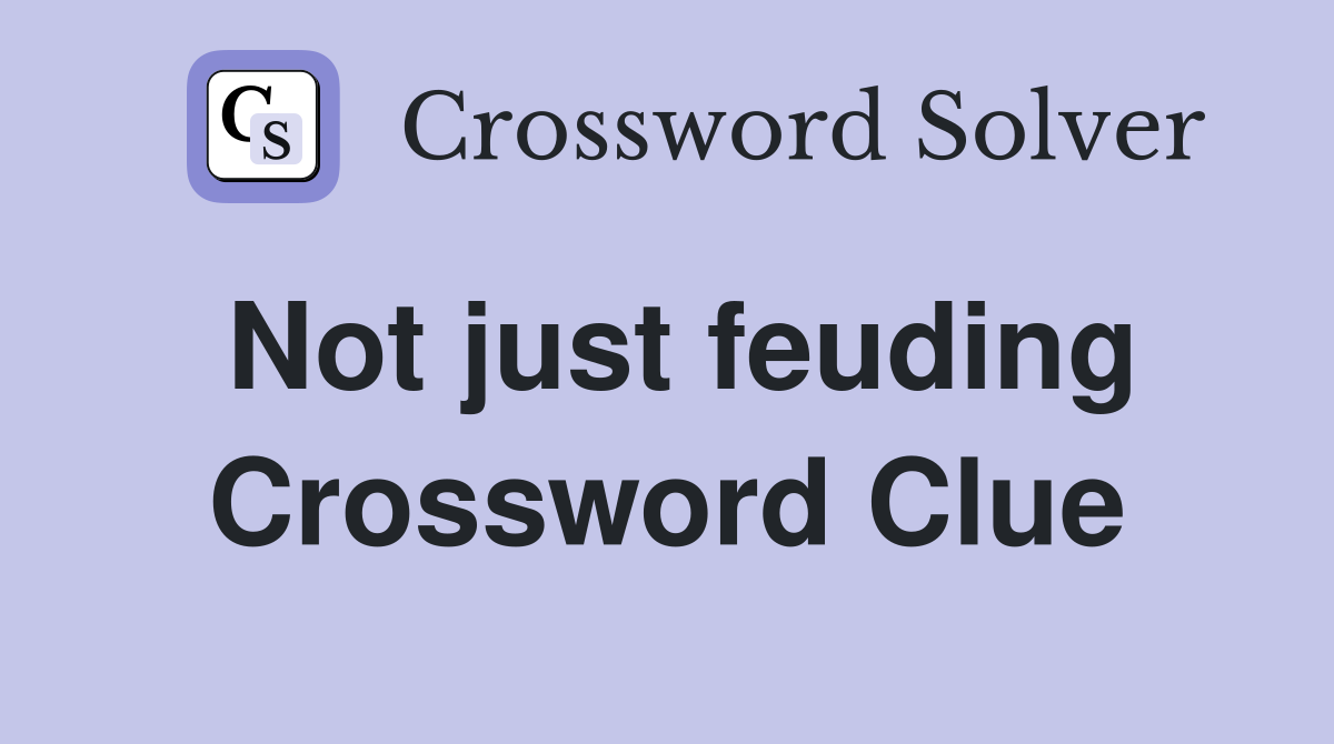Not just feuding Crossword Clue