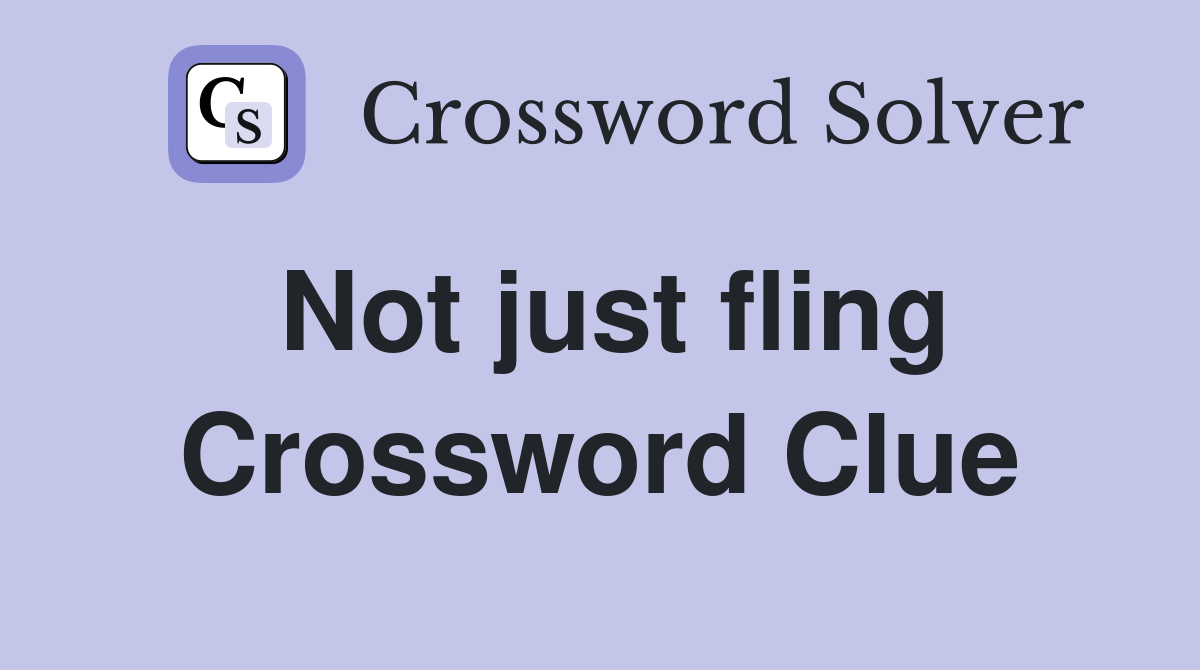 Not just fling Crossword Clue