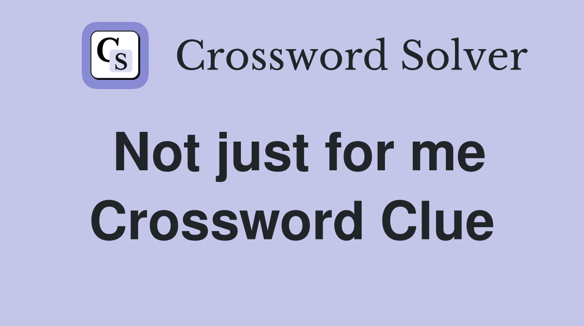 Not just for me Crossword Clue