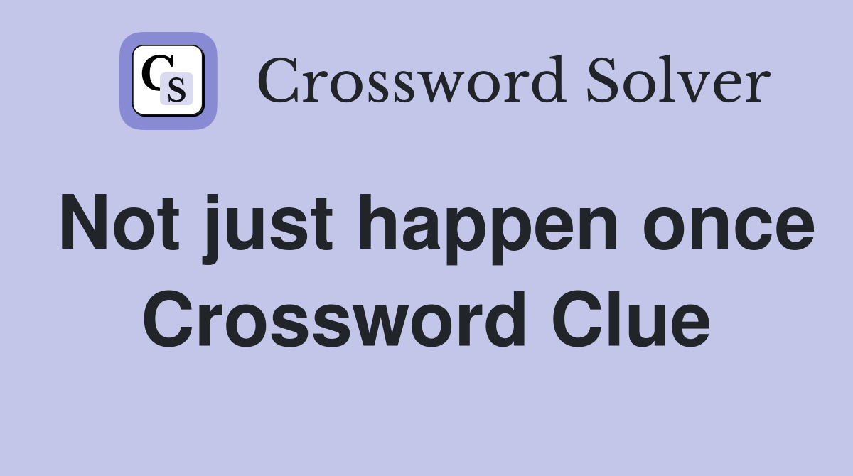 Not just happen once Crossword Clue