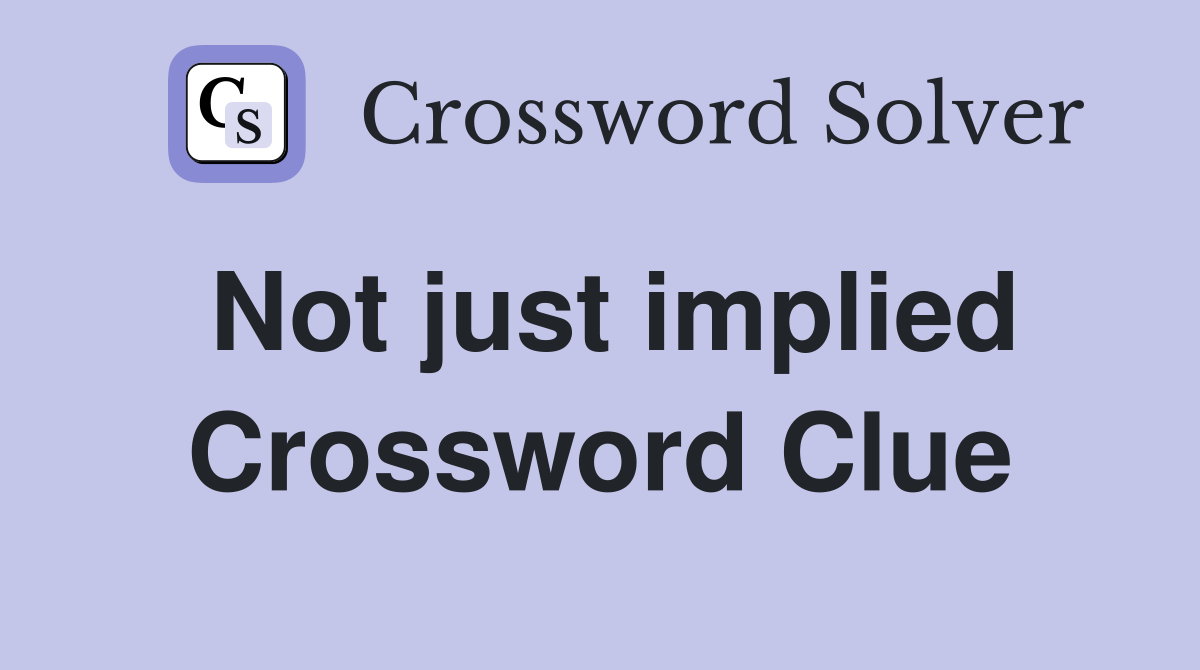 Not just implied Crossword Clue