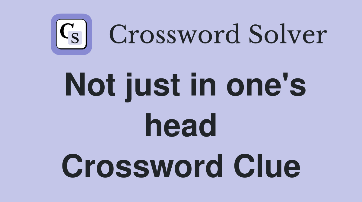 Not just in one's head Crossword Clue
