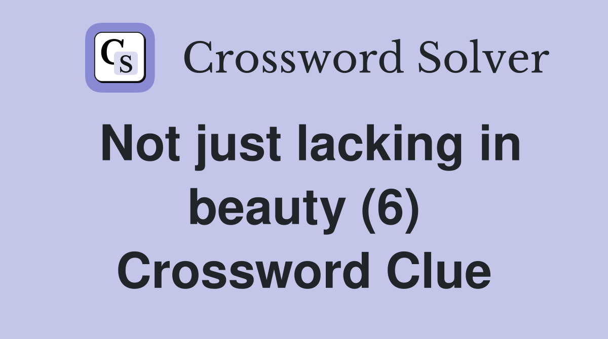 Not just lacking in beauty (6) Crossword Clue