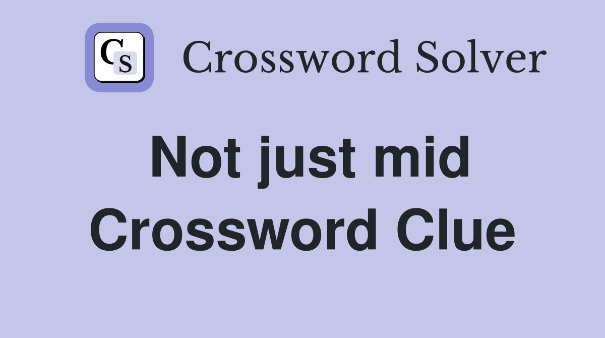 Not just mid Crossword Clue