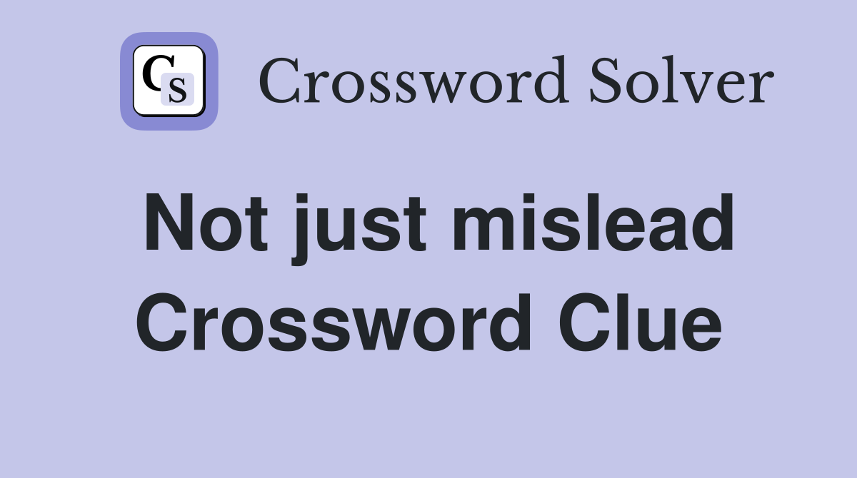 Not just mislead Crossword Clue