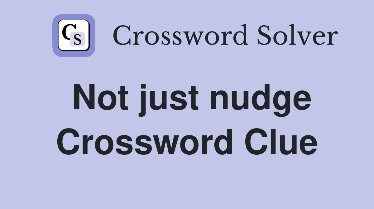 Not just nudge Crossword Clue