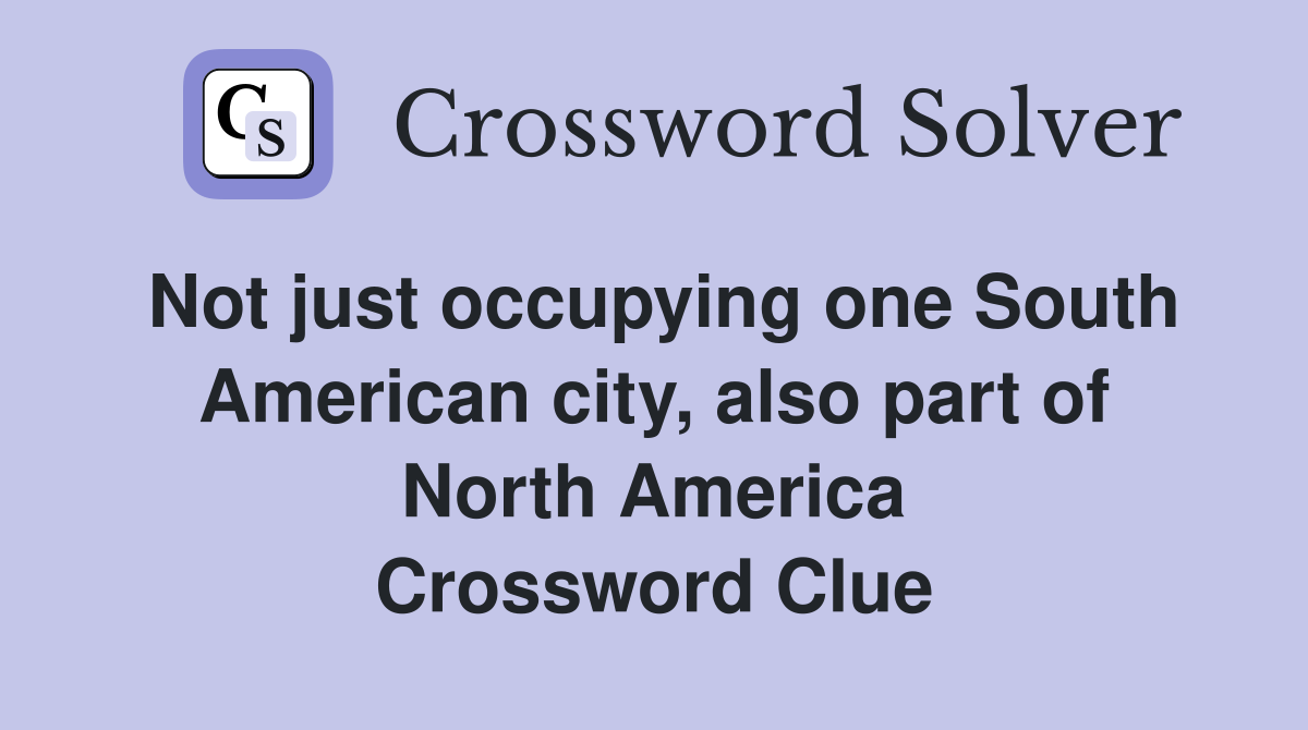 Not just occupying one South American city, also part of North America Crossword Clue