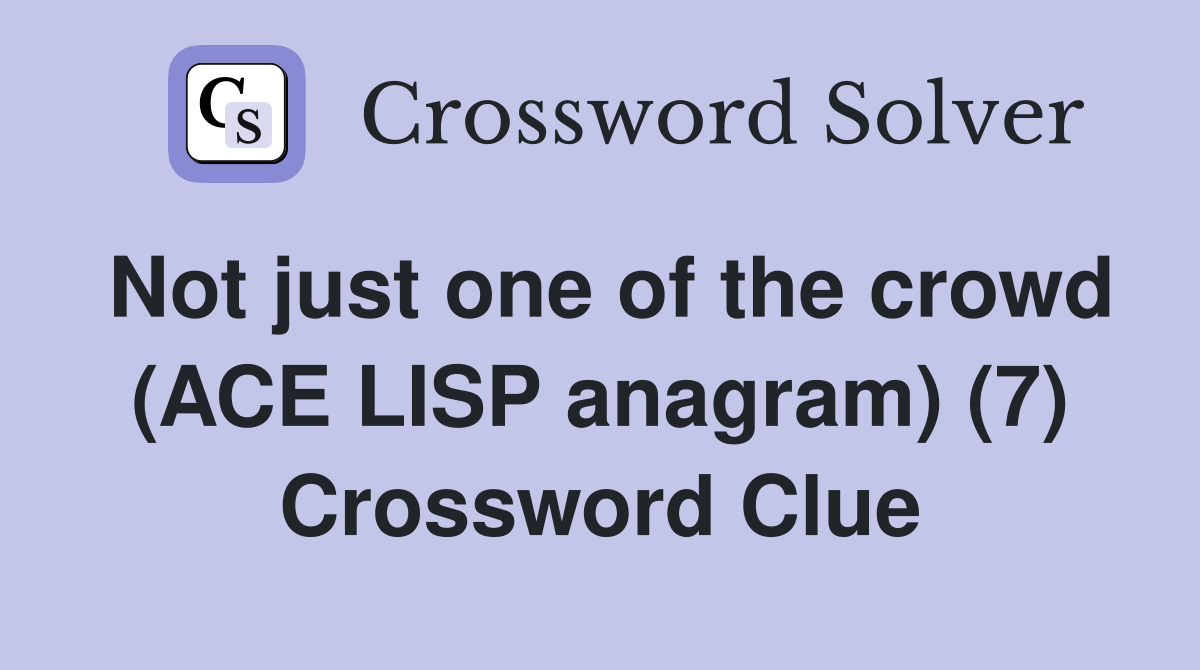Not just one of the crowd (ACE LISP anagram) (7) Crossword Clue