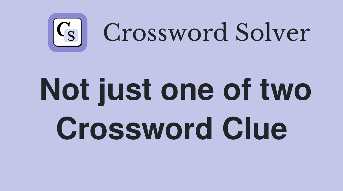 Not just one of two Crossword Clue