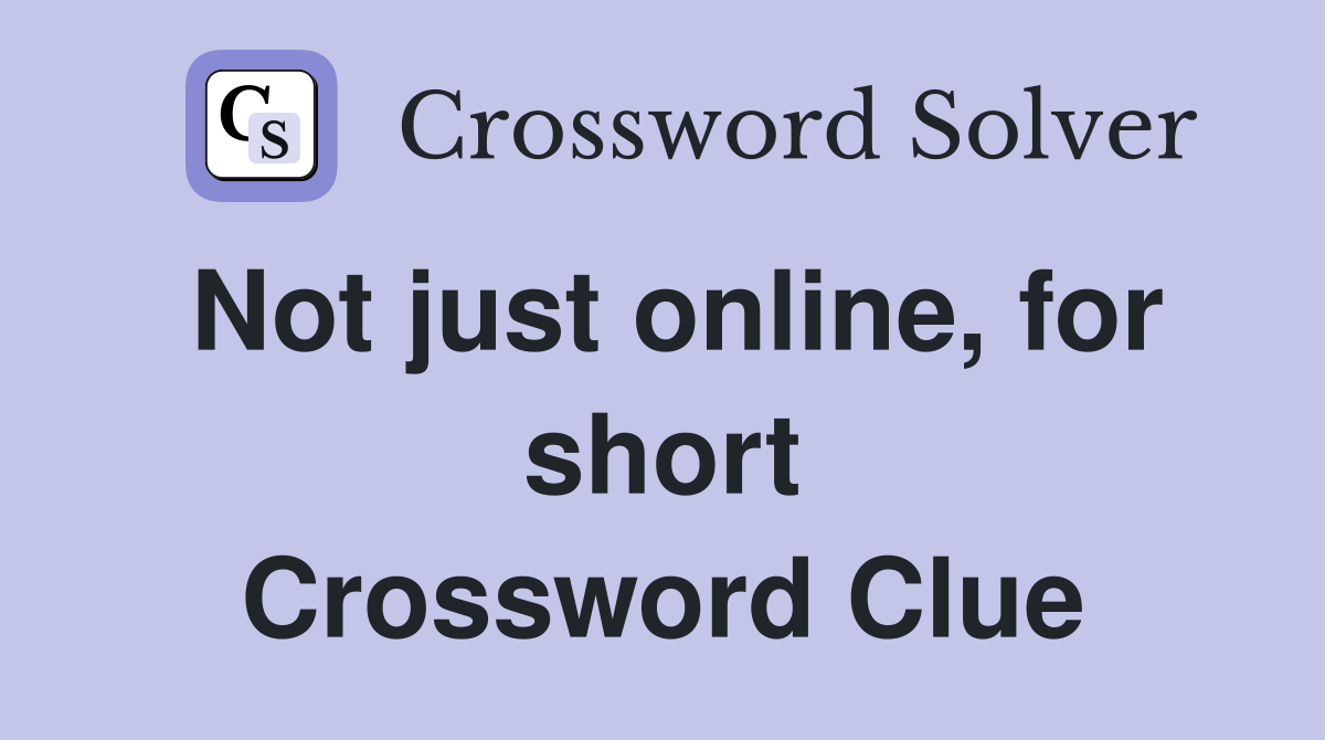 Not just online, for short Crossword Clue
