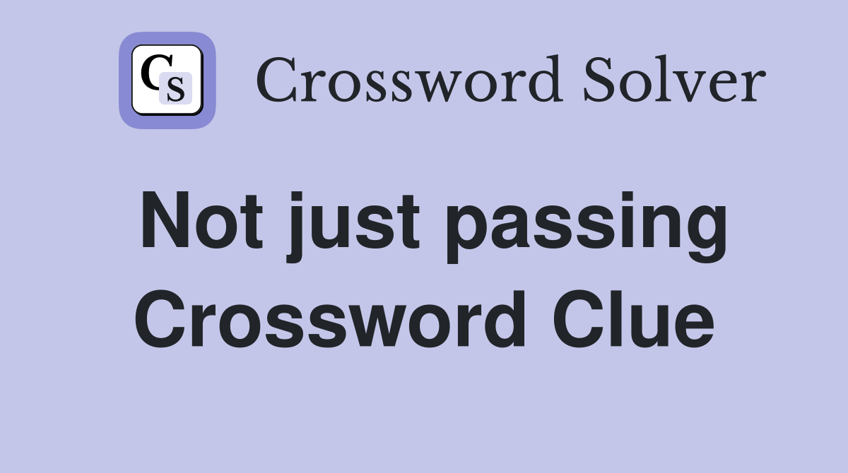 Not just passing Crossword Clue