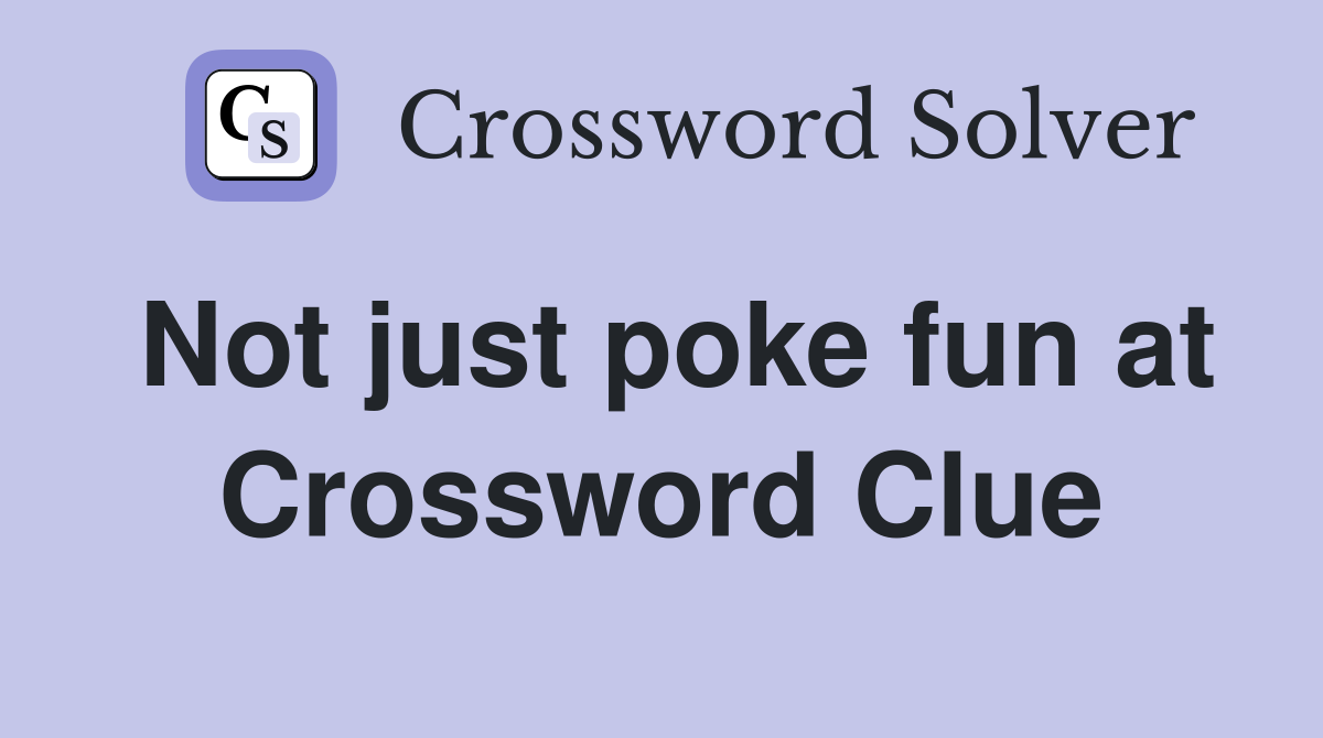 Not just poke fun at Crossword Clue